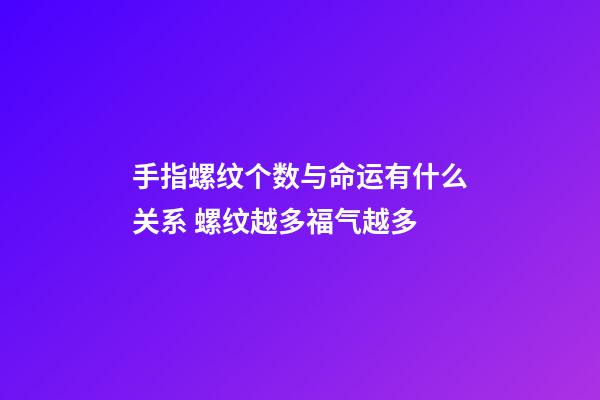 手指螺纹个数与命运有什么关系 螺纹越多福气越多